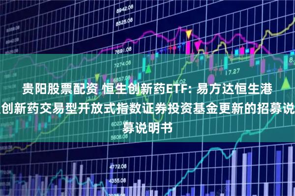 贵阳股票配资 恒生创新药ETF: 易方达恒生港股通创新药交易型开放式指数证券投资基金更新的招募说明书