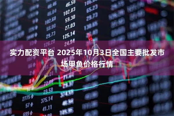 实力配资平台 2025年10月3日全国主要批发市场甲鱼价格行情